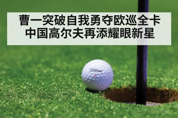 曹一突破自我勇夺欧巡全卡中国高尔夫再添耀眼新星